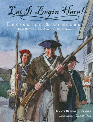 Let It Begin Here!: Lexington & Concord: First Battles of the American Revolution (Actual Times, 1)