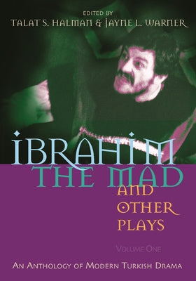 Ibrahim the Mad and Other Plays: Volume One: An Anthology of Modern Turkish Drama (Middle East Literature In Translation)