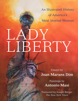 Lady Liberty: An Illustrated History of America's Most Storied Woman (New York Masterpieces, Revealed)