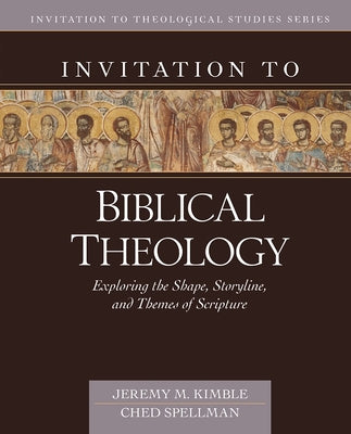 Invitation to Biblical Theology: Exploring the Shape, Storyline, and Themes of the Bible (Invitation to Theological Studies)