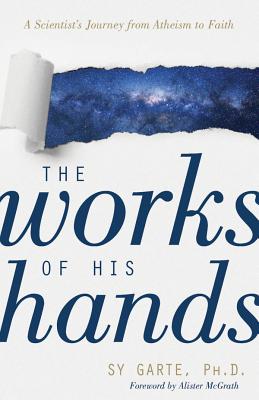 The Works of His Hands: A Scientists Journey from Atheism to Faith