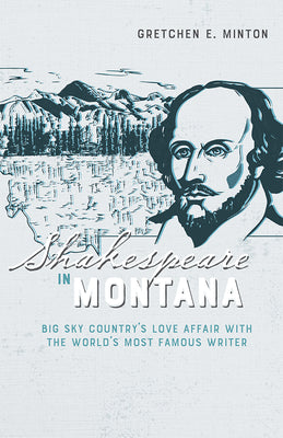Shakespeare in Montana: Big Sky Countrys Love Affair with the Worlds Most Famous Writer