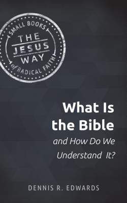 What Is the Bible and How Do We Understand It? (The Jesus Way: Small Books of Radical Faith)