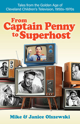 From Captain Penny to Superhost: Tales from the Golden Age of Cleveland Childrens Television, 1950s1970s