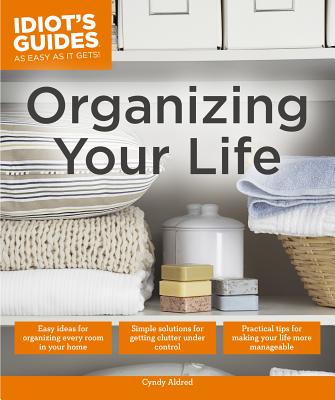 Organizing Your Life: Practical Tips for Making Your Life More Manageable (Idiot's Guides)