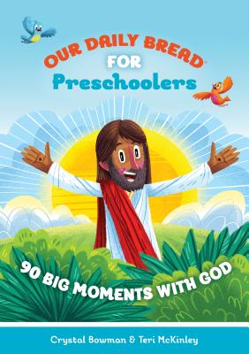 Our Daily Bread for Preschoolers: 90 Big Moments with God (Our Daily Bread for Kids) (A Childrens Daily Devotional for Toddlers Ages 2-4)