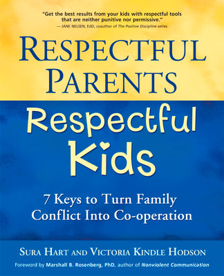 Respectful Parents, Respectful Kids: 7 Keys to Turn Family Conflict into Cooperation