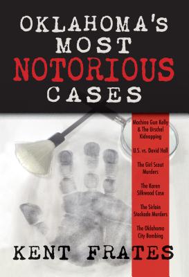 Oklahoma's Most Notorious Cases: Machine Gun Kelly Kidnapping, US vs. David Hall, Girl Scout Murders, Karen Silkwood, Sirloin Stockade Murders, OKC Bombing